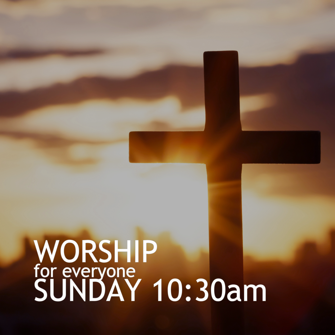 Worship for everyone, Sunday, 10:30am